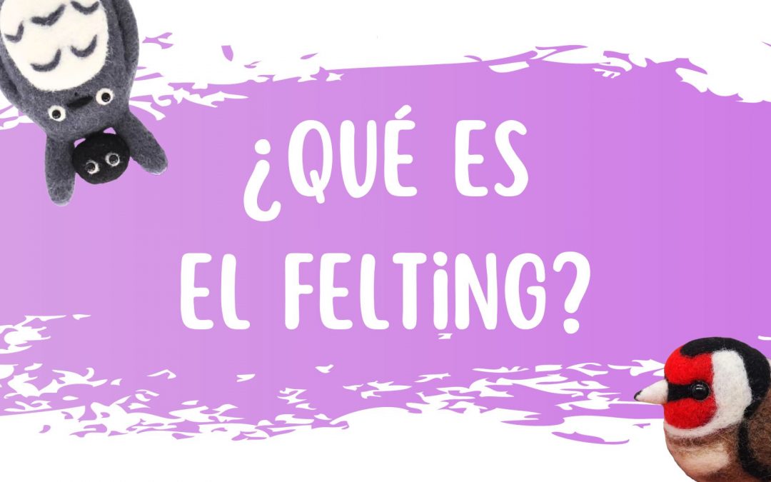 ¿Qué es el felting?